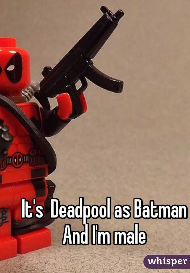 It's  Deadpool as Batman
And I'm male 
