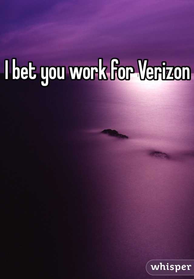 I bet you work for Verizon 