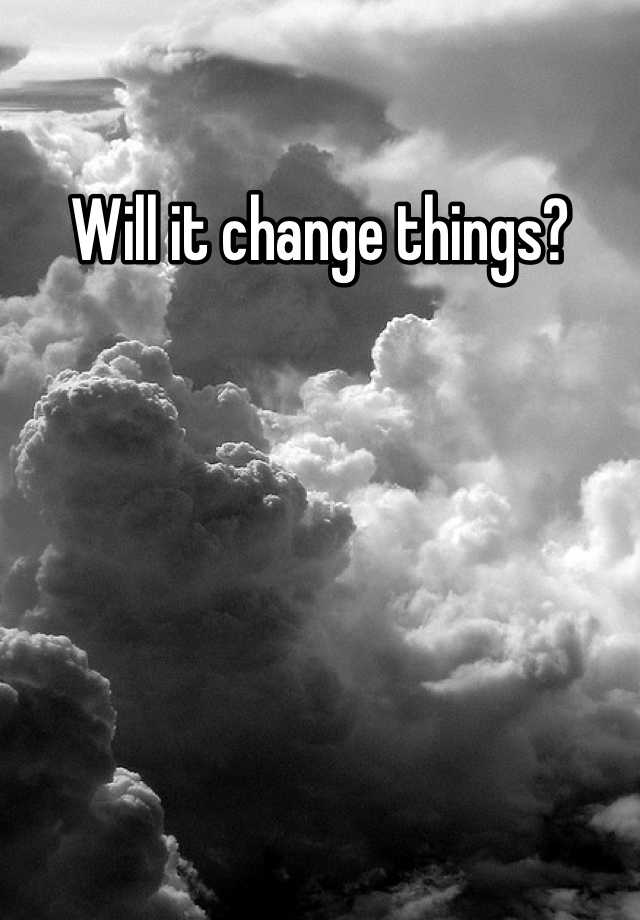 will-it-change-things