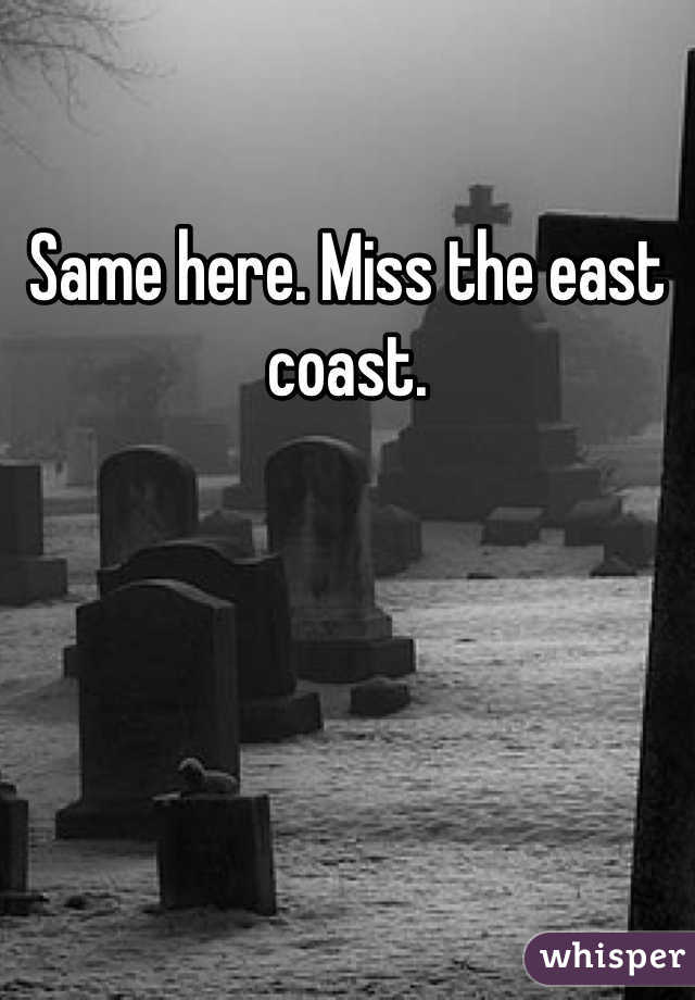 Same here. Miss the east coast. 