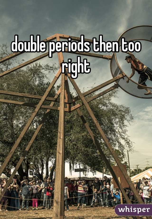 double periods then too right