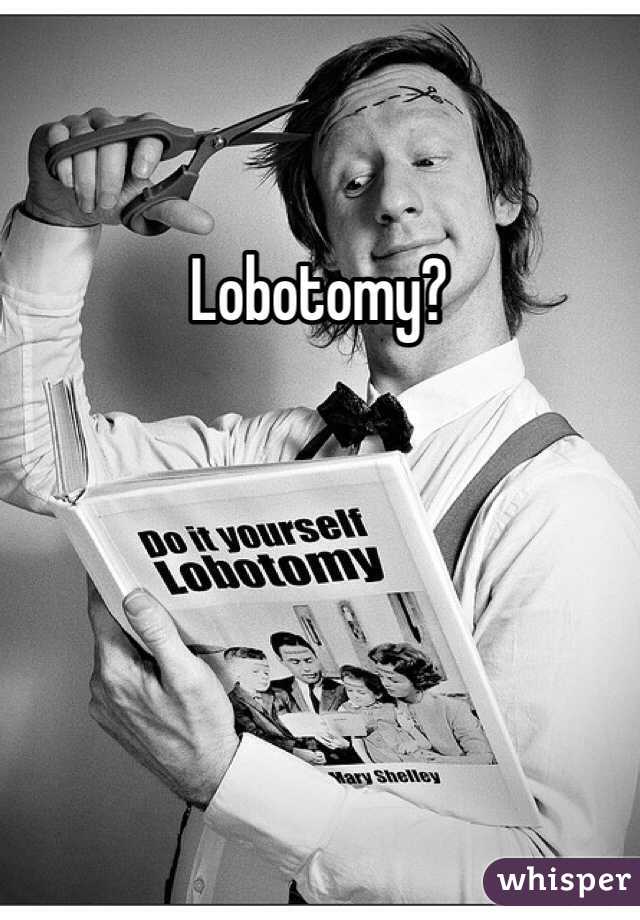 Lobotomy?