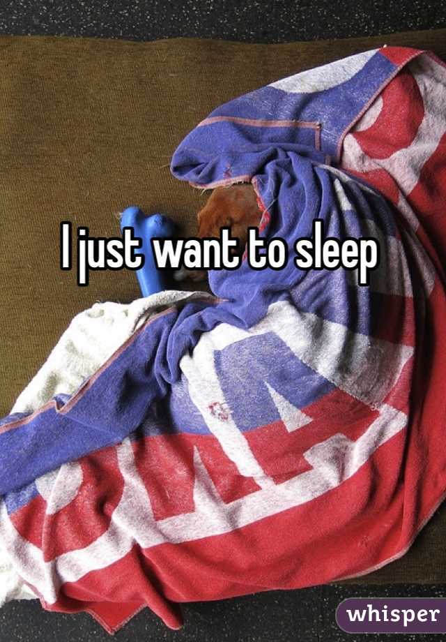 I just want to sleep