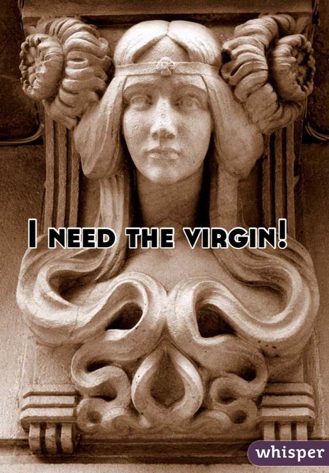 I need the virgin!