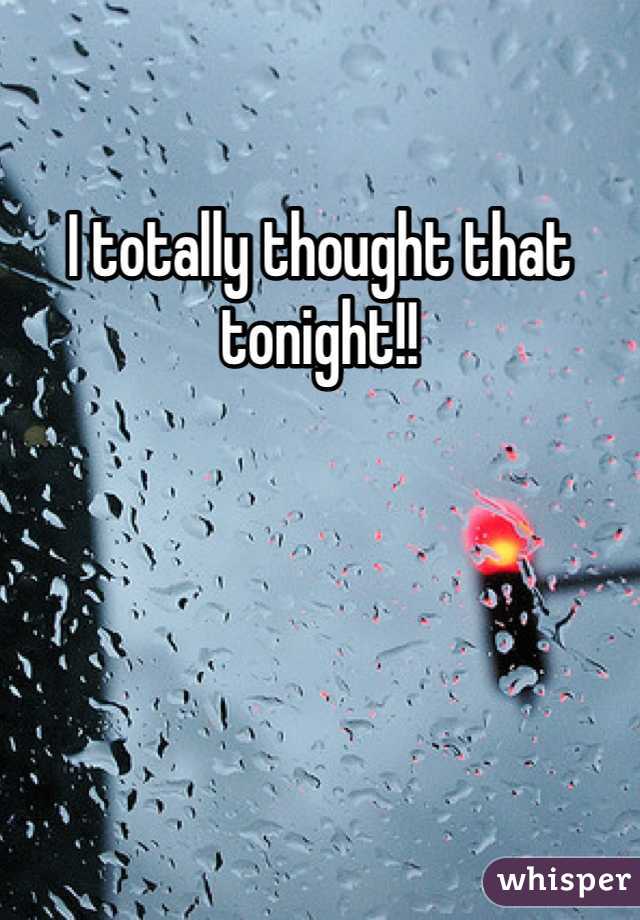I totally thought that tonight!!