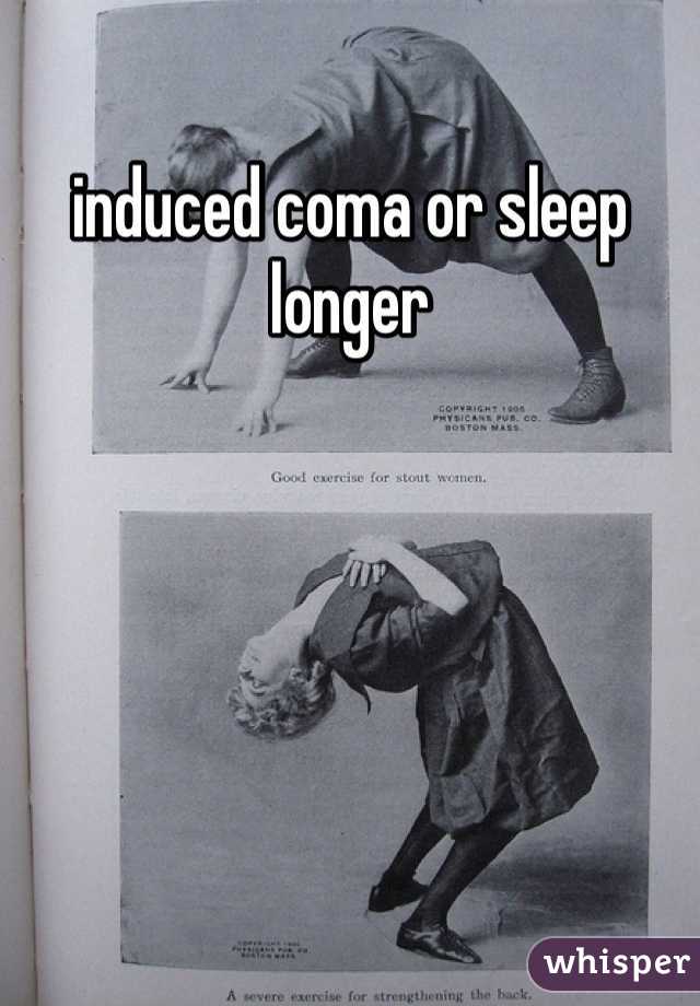 induced coma or sleep longer