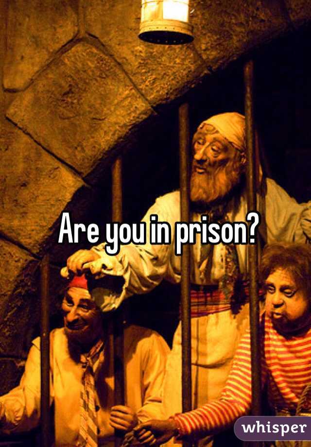 Are you in prison? 