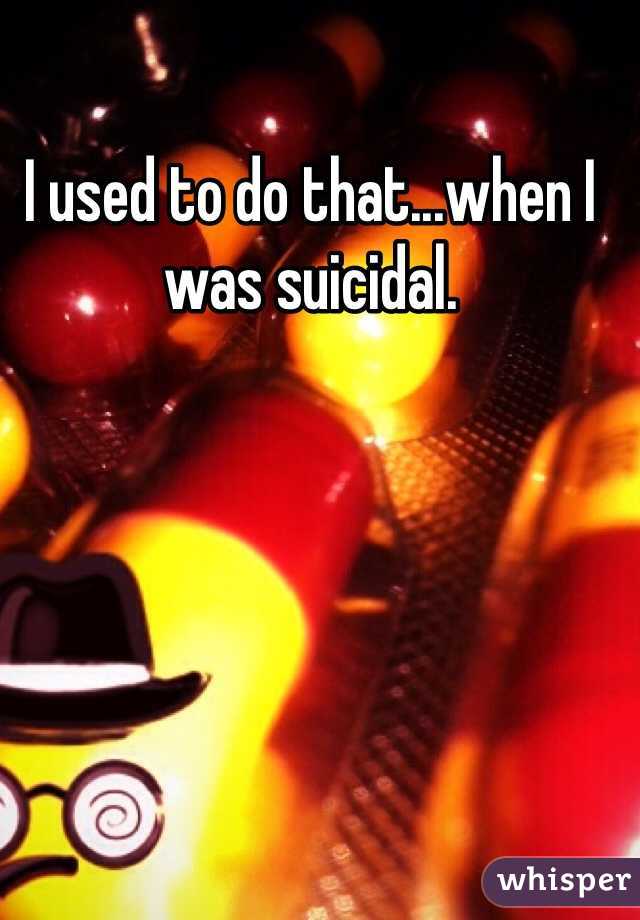 I used to do that...when I was suicidal.