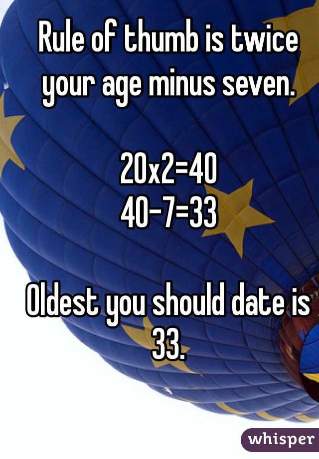 Rule of thumb is twice your age minus seven. 

20x2=40
40-7=33

Oldest you should date is 33. 