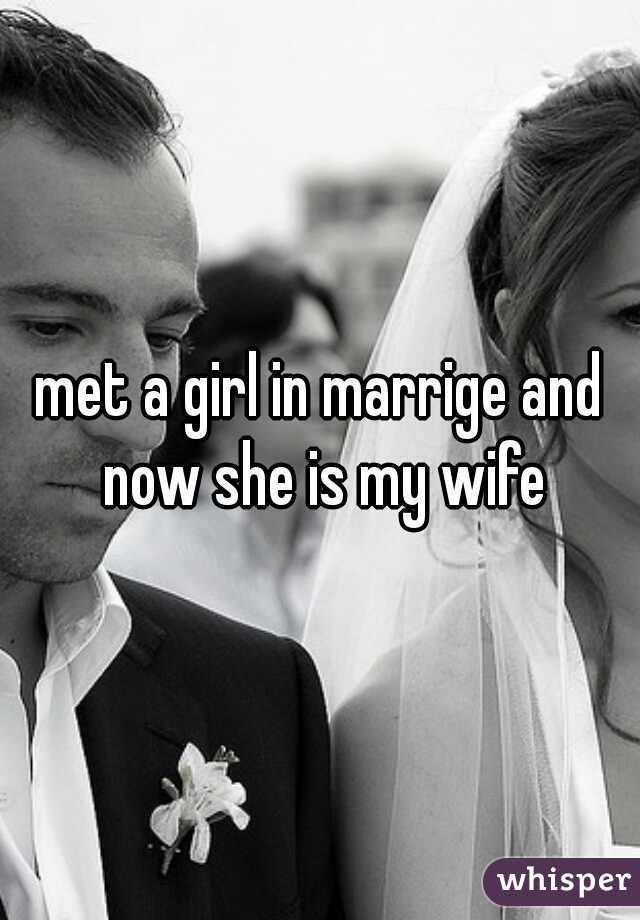 met a girl in marrige and now she is my wife