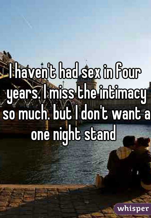 I haven't had sex in four years. I miss the intimacy so much. but I don't want a one night stand  