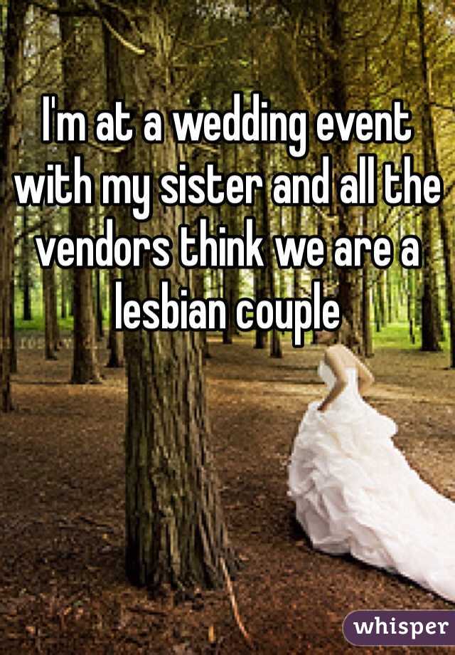 I'm at a wedding event with my sister and all the vendors think we are a lesbian couple 