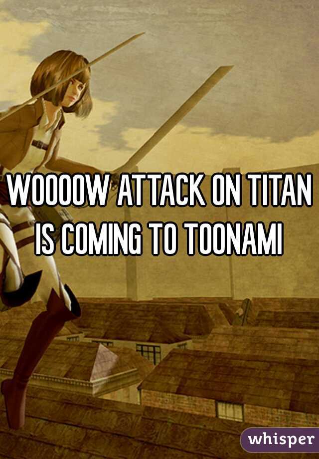 WOOOOW ATTACK ON TITAN IS COMING TO TOONAMI 