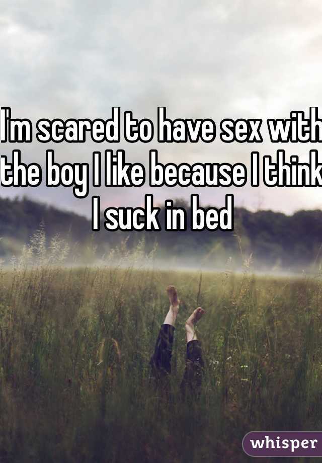 I'm scared to have sex with the boy I like because I think I suck in bed 
