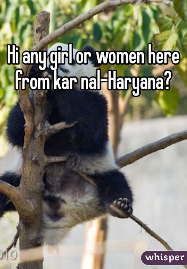Hi any girl or women here from kar nal-Haryana?