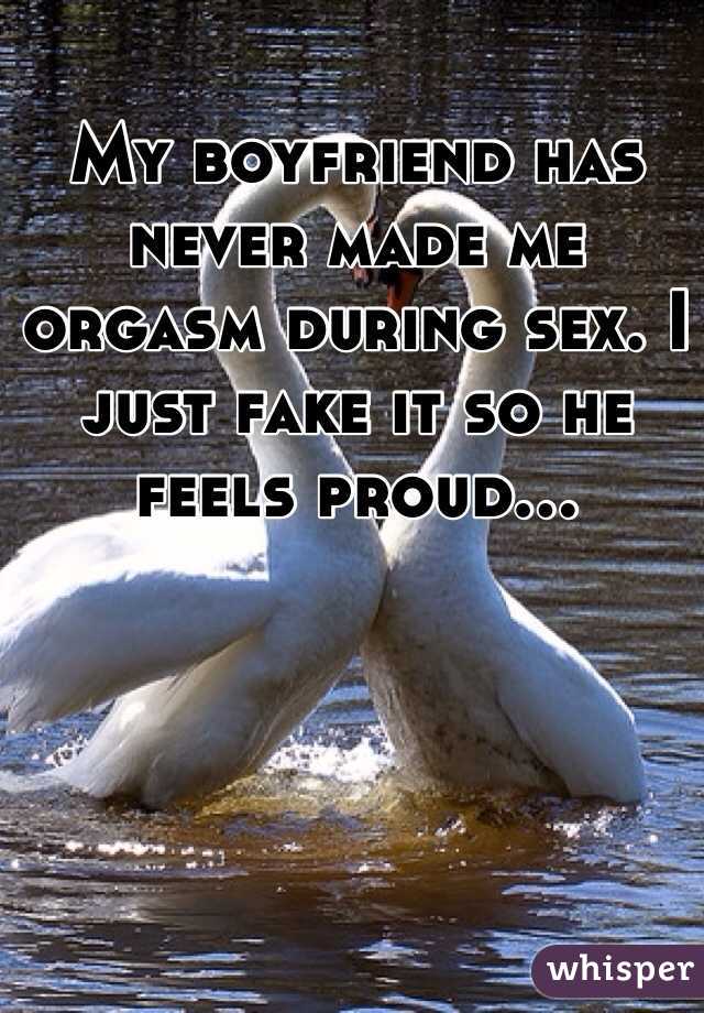 My boyfriend has never made me orgasm during sex. I just fake it so he feels proud...