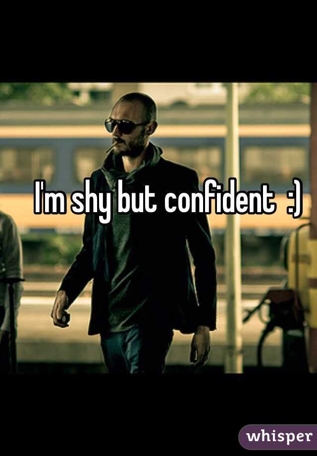 I'm shy but confident  :)