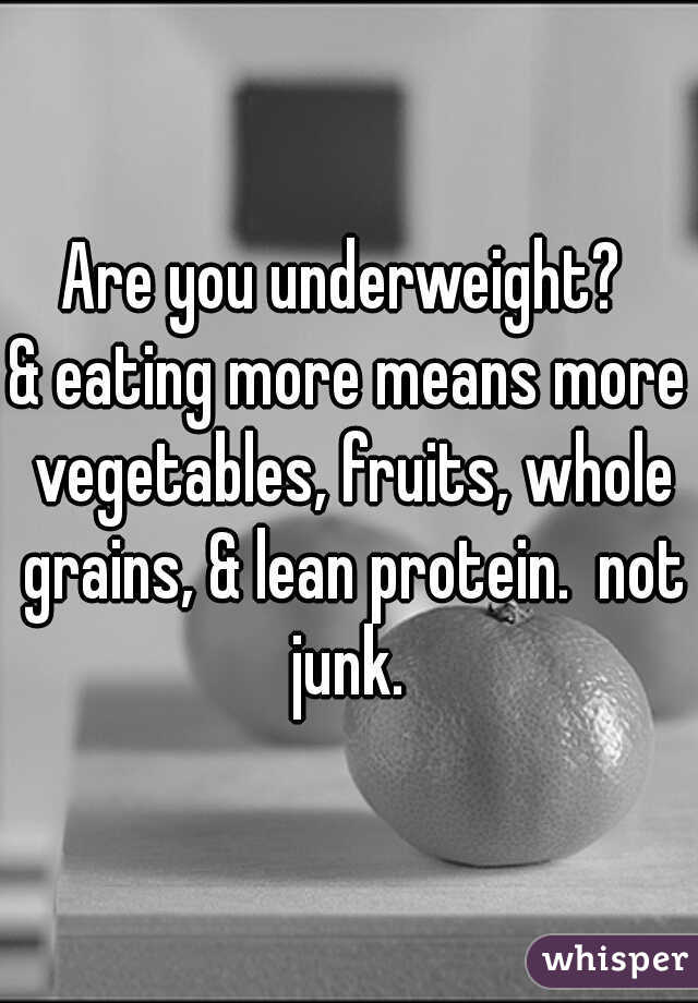 Are you underweight? 
& eating more means more vegetables, fruits, whole grains, & lean protein.  not junk. 