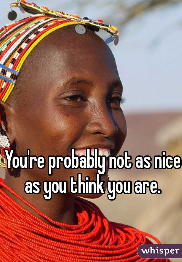You're probably not as nice as you think you are. 