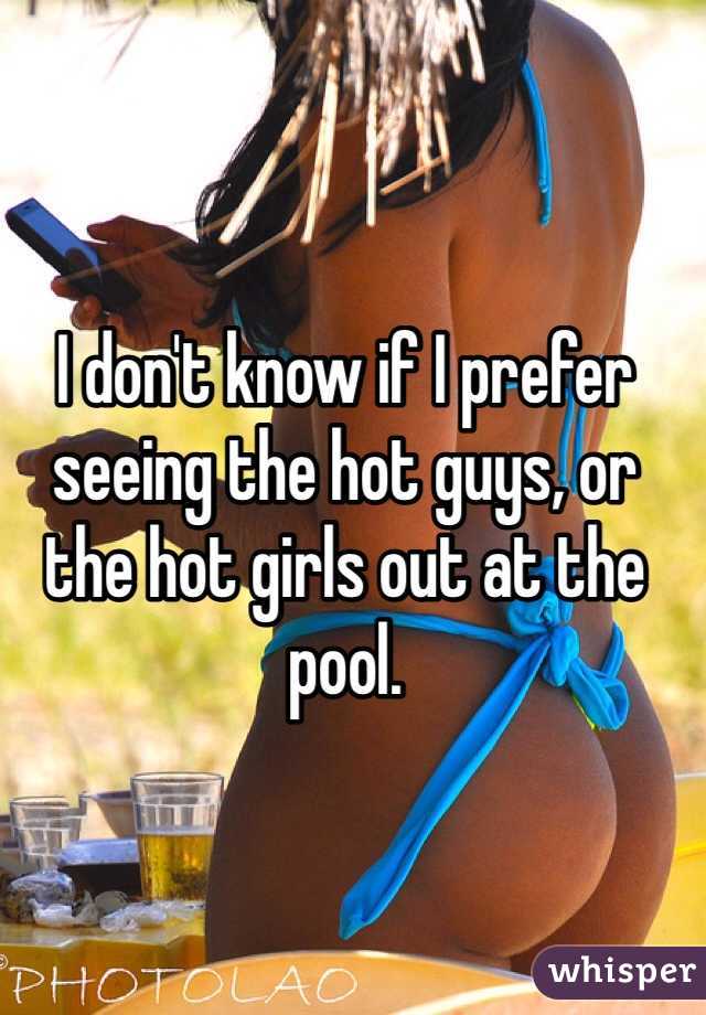 I don't know if I prefer seeing the hot guys, or the hot girls out at the pool. 