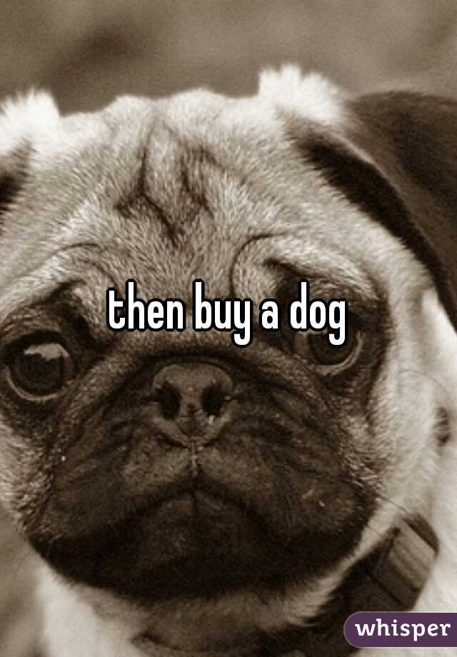 then buy a dog