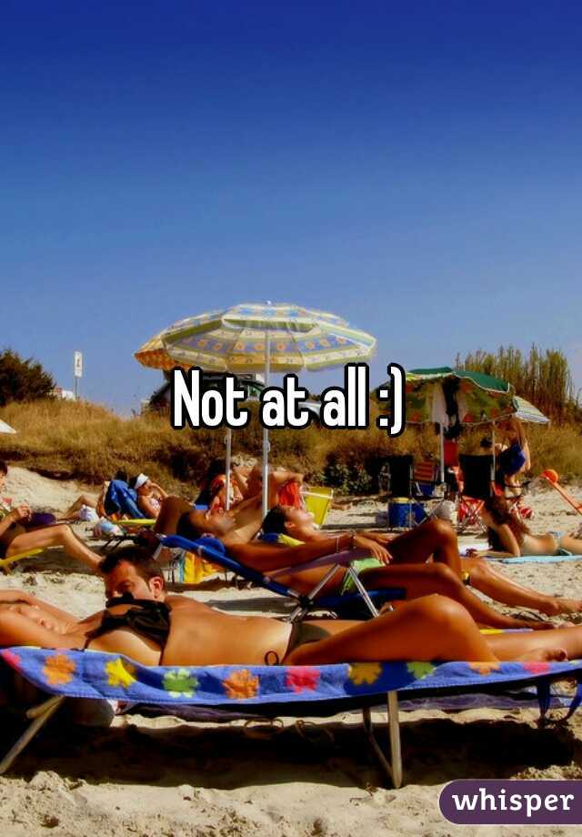 Not at all :)