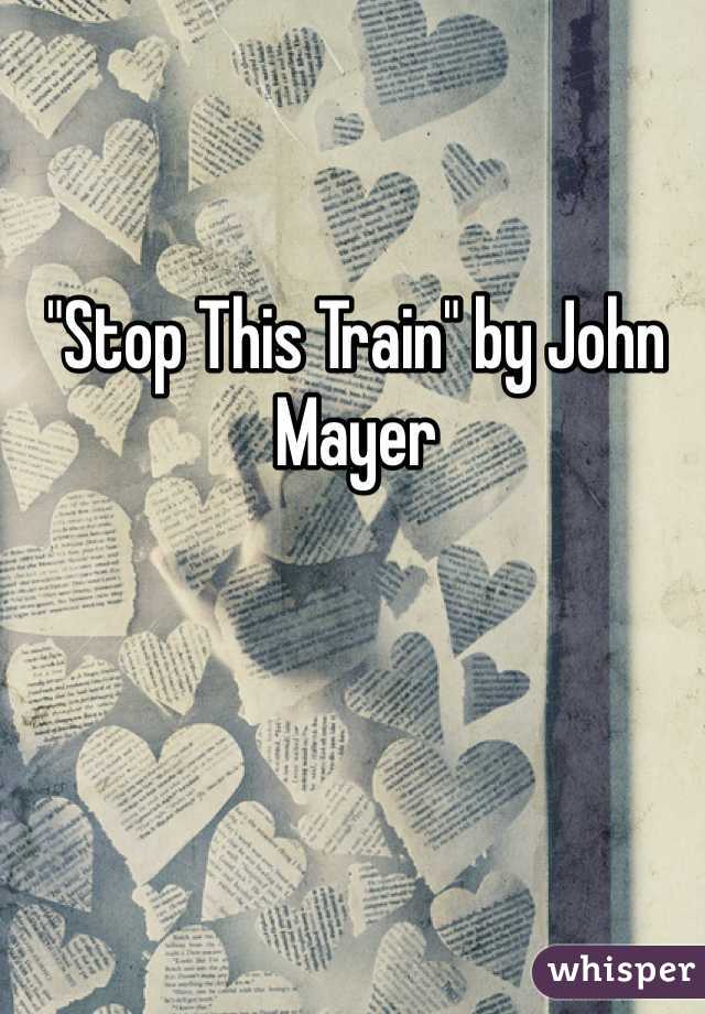 "Stop This Train" by John Mayer