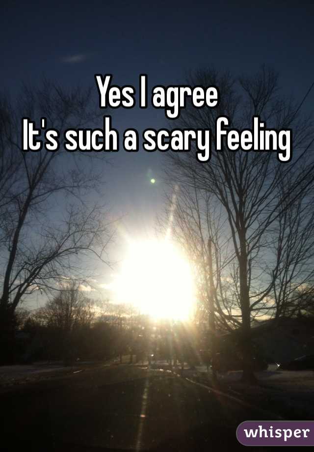 Yes I agree
It's such a scary feeling