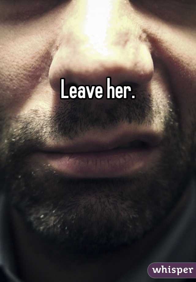 Leave her.