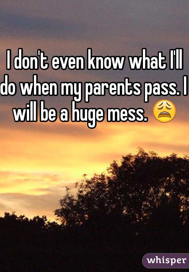 I don't even know what I'll do when my parents pass. I will be a huge mess. 😩