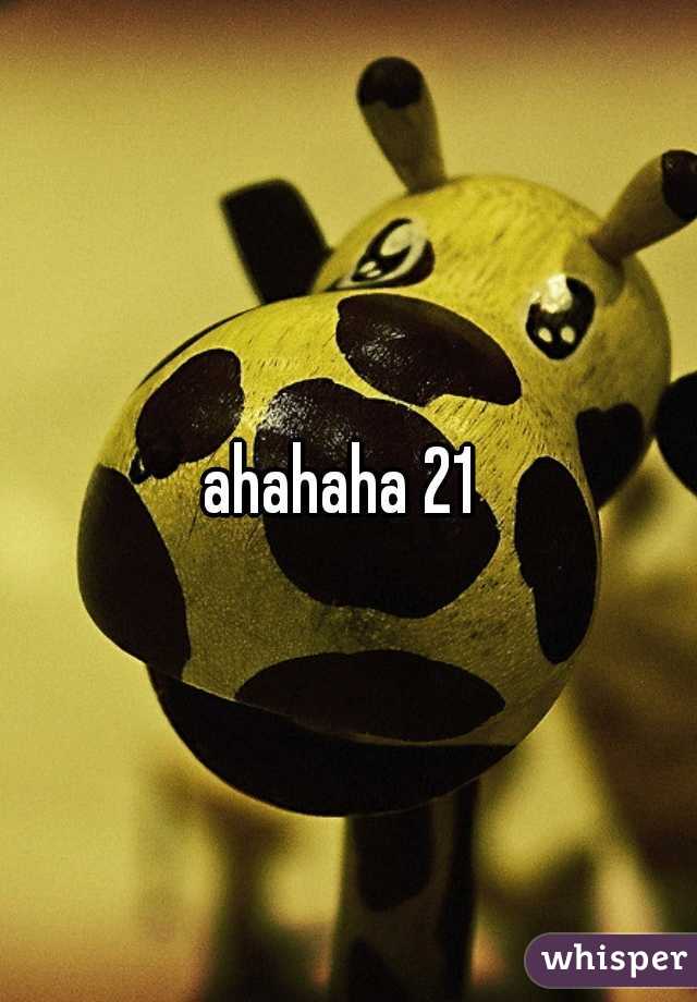ahahaha 21 