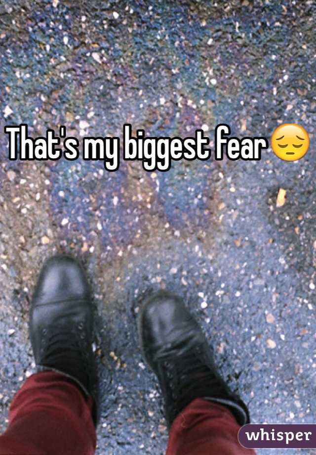 That's my biggest fear😔
