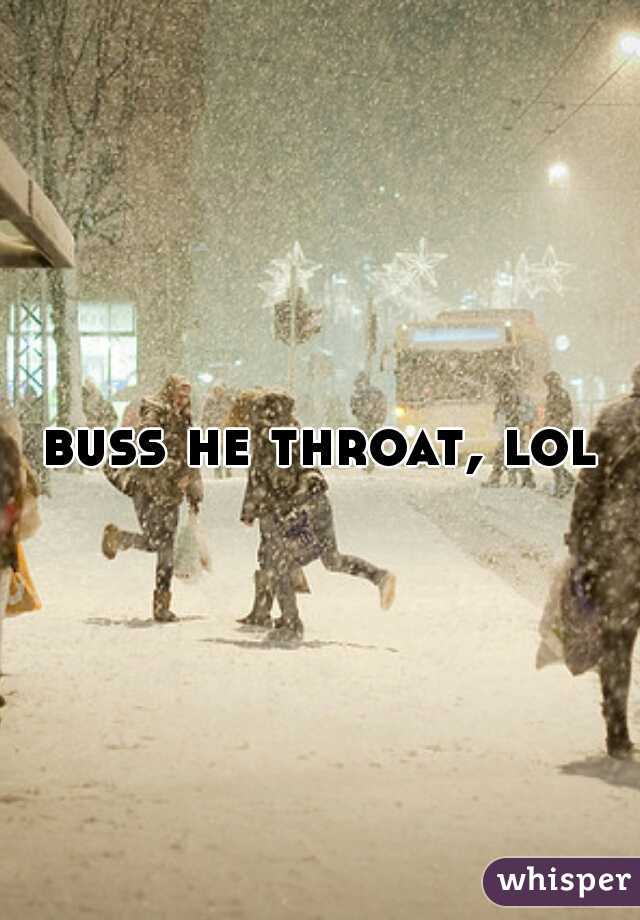 buss he throat, lol