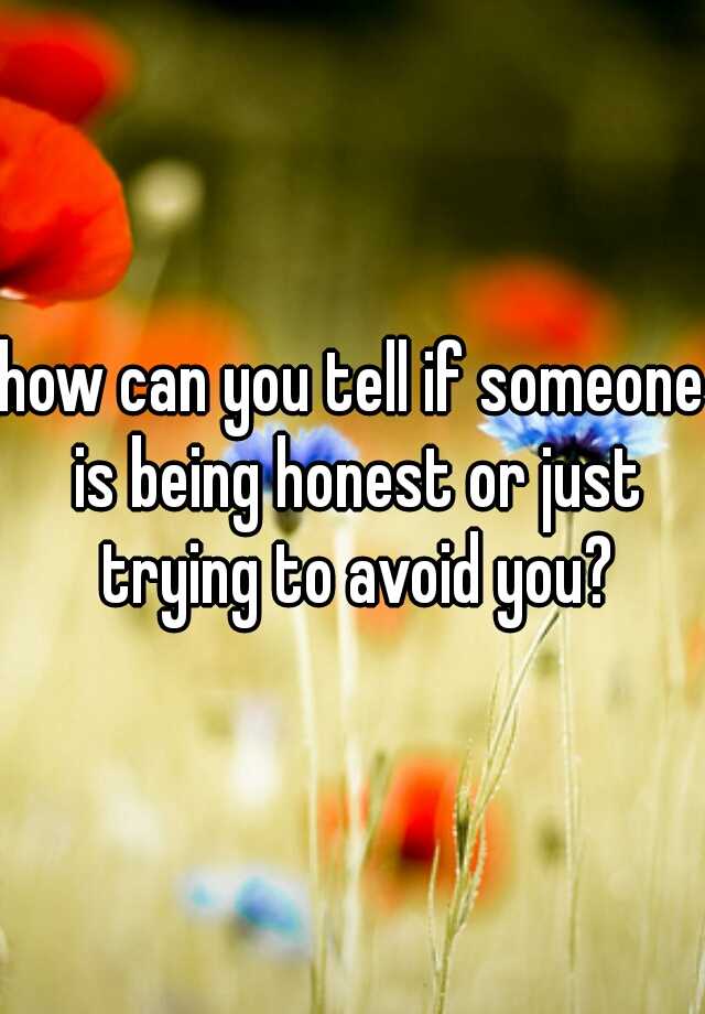 how-can-you-tell-if-someone-is-being-honest-or-just-trying-to-avoid-you