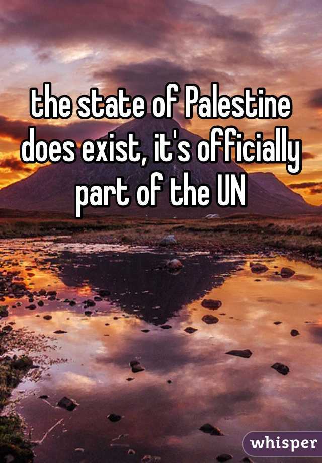 the state of Palestine does exist, it's officially part of the UN