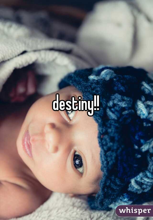 destiny!!