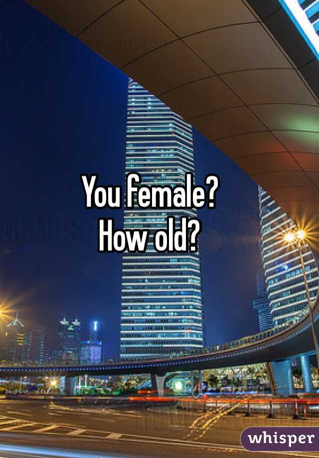 You female?
How old?