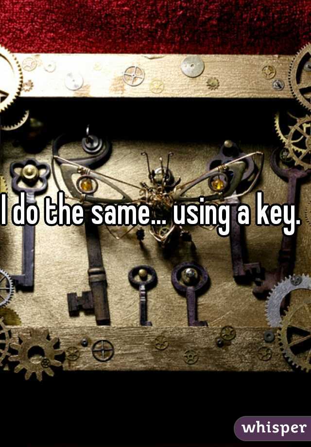 I do the same... using a key. 
