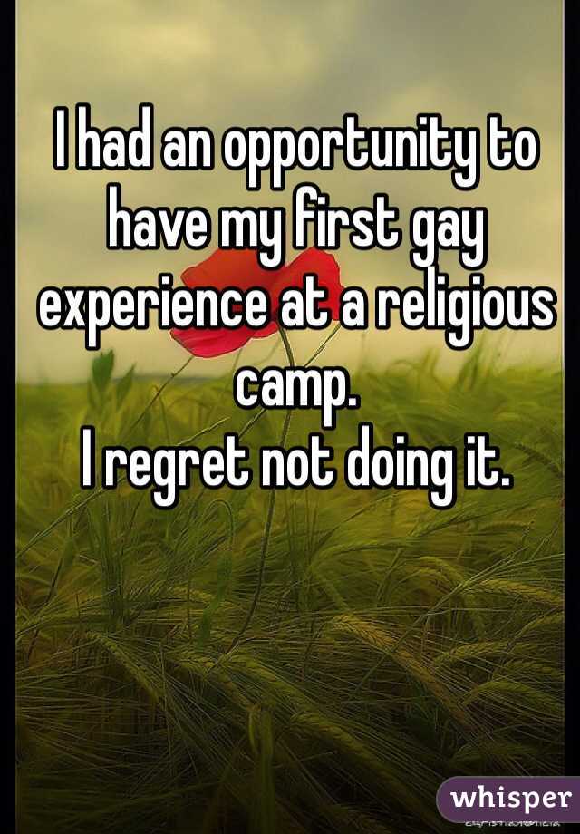 I had an opportunity to have my first gay experience at a religious camp.
I regret not doing it.