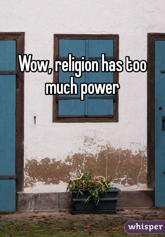 Wow, religion has too much power 