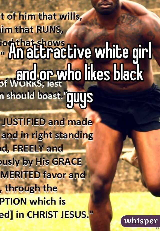 An attractive white girl and or who likes black guys 