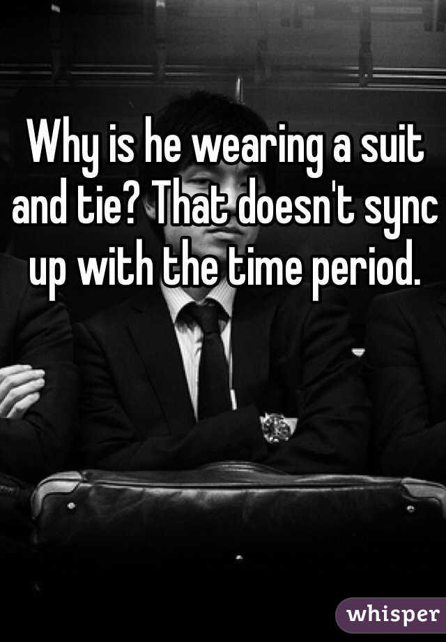 Why is he wearing a suit and tie? That doesn't sync up with the time period.