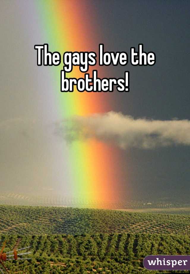 The gays love the brothers!
