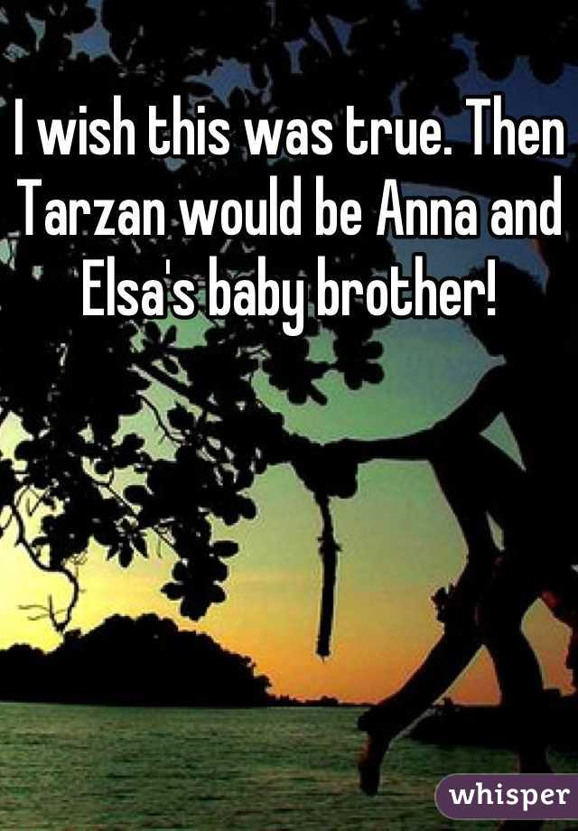 I wish this was true. Then Tarzan would be Anna and Elsa's baby brother!