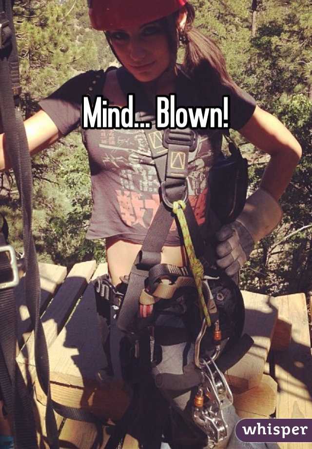 Mind... Blown!