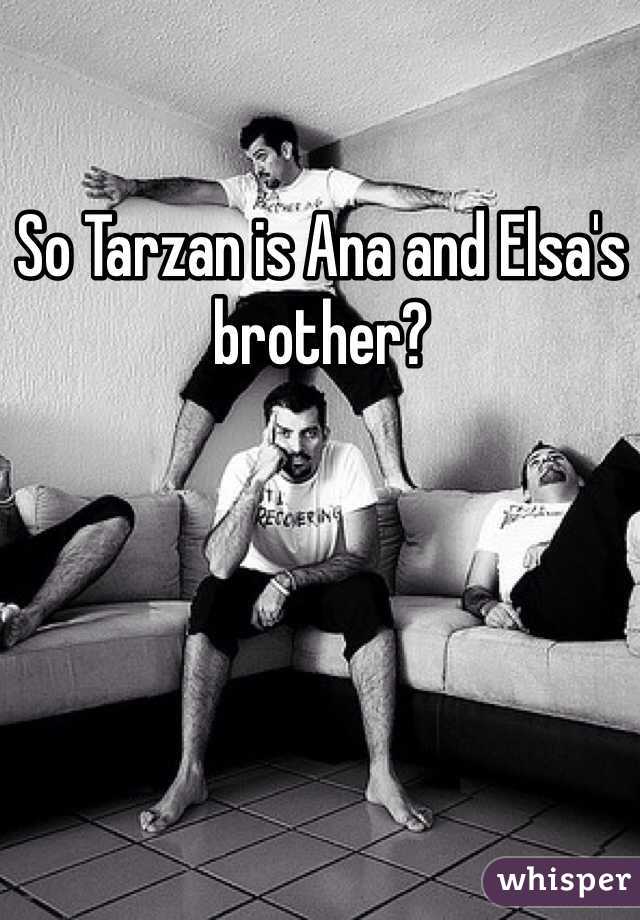 So Tarzan is Ana and Elsa's brother?