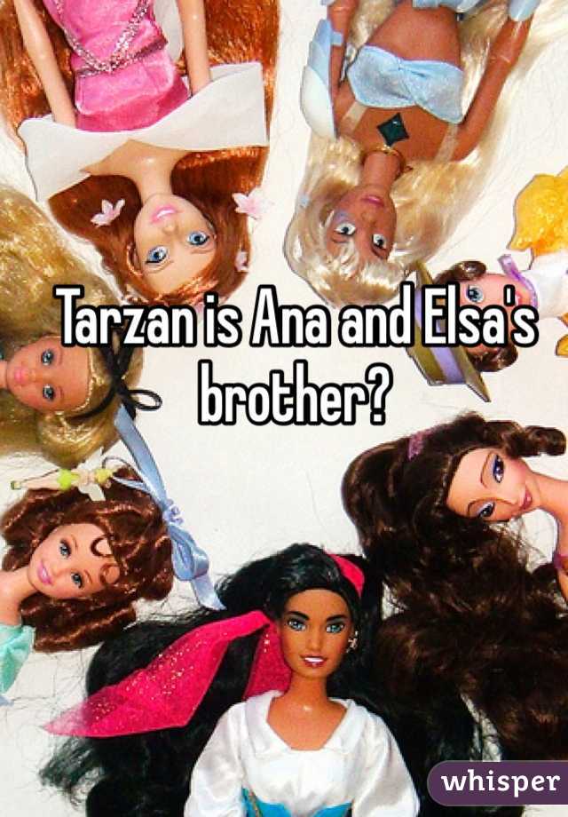 Tarzan is Ana and Elsa's brother? 