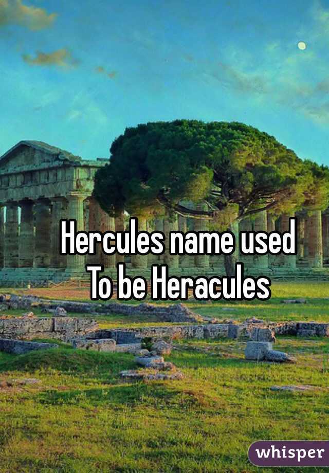 Hercules name used
To be Heracules