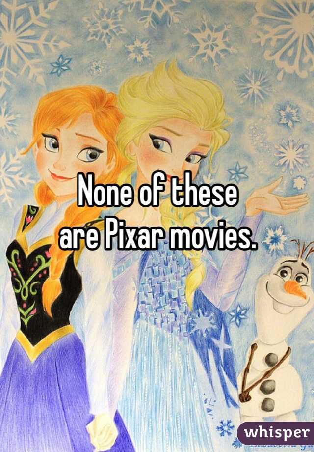 None of these 
are Pixar movies. 