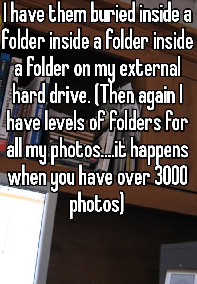 i-have-them-buried-inside-a-folder-inside-a-folder-inside-a-folder-on